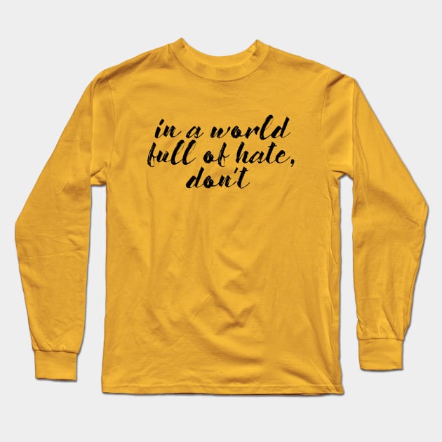 In a World of Hate, Don't Long Sleeve T-Shirt by TreetopDigital